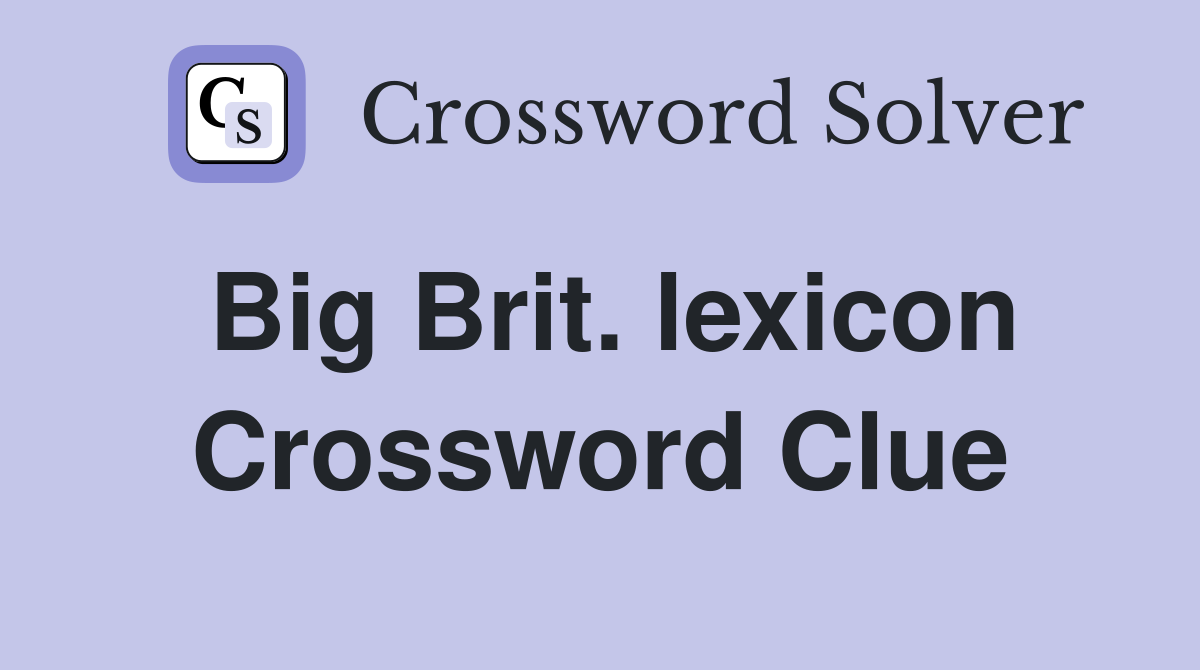 Big Brit. lexicon Crossword Clue Answers Crossword Solver